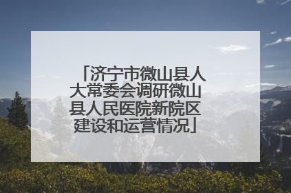 济宁市微山县人大常委会调研微山县人民医院新院区建设和运营情况