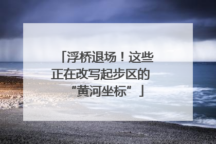浮桥退场！这些正在改写起步区的“黄河坐标”