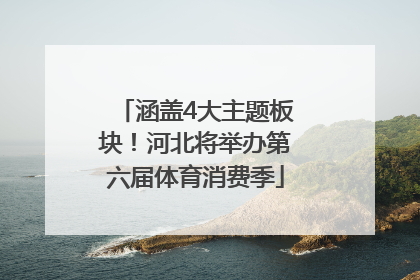 涵盖4大主题板块！河北将举办第六届体育消费季