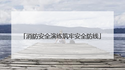 消防安全演练筑牢安全防线