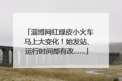 淄博网红绿皮小火车马上大变化！始发站、运行时间都有改……