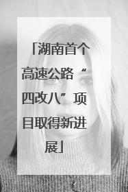 湖南首个高速公路“四改八”项目取得新进展
