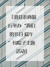 滑县农商银行举办“我们的节日·端午”包粽子主题活动