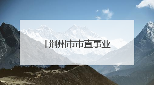 荆州市市直事业单位2025年统一公开招聘工作人员体检考察公告