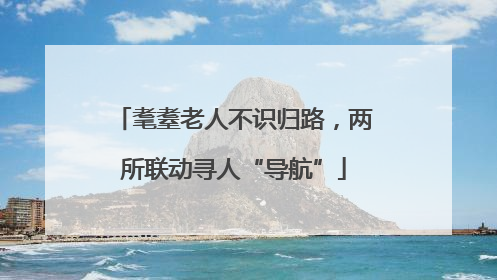 耄耋老人不识归路，两所联动寻人“导航”