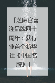 芝麻官喜迎品牌四十周年：获行业首个新华社《中国名牌》