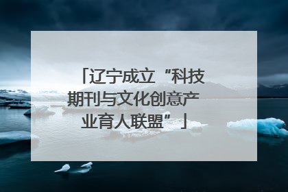 辽宁成立“科技期刊与文化创意产业育人联盟”