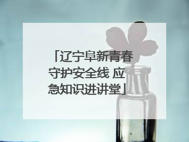 辽宁阜新青春守护安全线 应急知识进讲堂