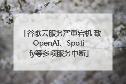 谷歌云服务严重宕机 致OpenAI、Spotify等多项服务中断