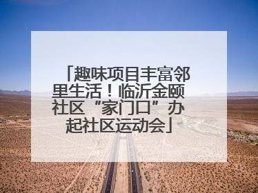 趣味项目丰富邻里生活！临沂金颐社区“家门口”办起社区运动会