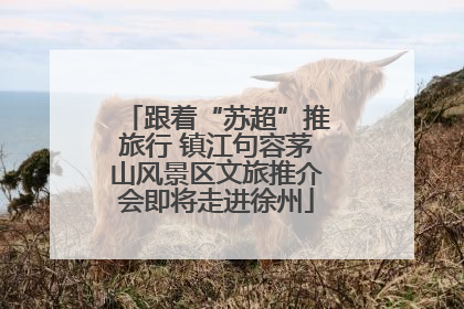 跟着“苏超”推旅行 镇江句容茅山风景区文旅推介会即将走进徐州