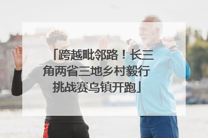 跨越毗邻路！长三角两省三地乡村毅行挑战赛乌镇开跑