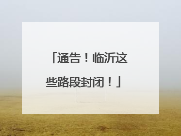 通告！临沂这些路段封闭！