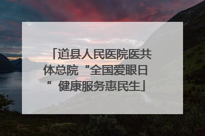 道县人民医院医共体总院“全国爱眼日”健康服务惠民生