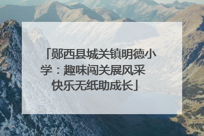 郧西县城关镇明德小学：趣味闯关展风采 快乐无纸助成长