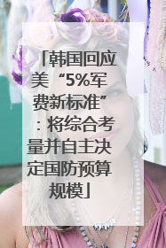 韩国回应美“5%军费新标准”：将综合考量并自主决定国防预算规模