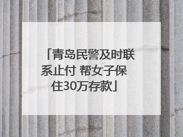 青岛民警及时联系止付 帮女子保住30万存款