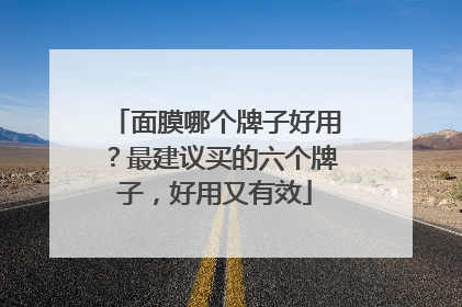 面膜哪个牌子好用？最建议买的六个牌子，好用又有效