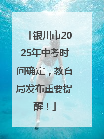 银川市2025年中考时间确定，教育局发布重要提醒！