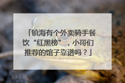 镇海有个外卖骑手餐饮“红黑榜”，小哥们推荐的馆子靠谱吗？