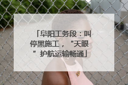 阜阳工务段：叫停黑施工，“天眼”护航运输畅通