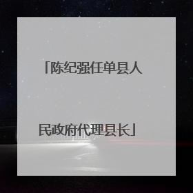 陈纪强任单县人民政府代理县长