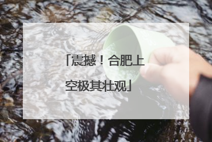 震撼！合肥上空极其壮观