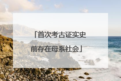 首次考古证实史前存在母系社会