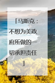 马斯克：不想为美政府所做的一切承担责任