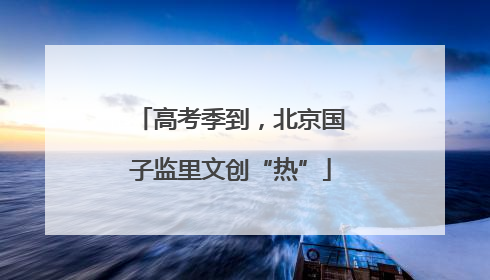 高考季到，北京国子监里文创“热”