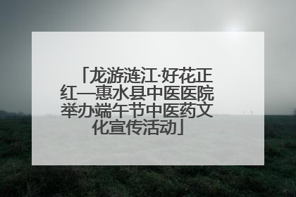 龙游涟江·好花正红—惠水县中医医院举办端午节中医药文化宣传活动