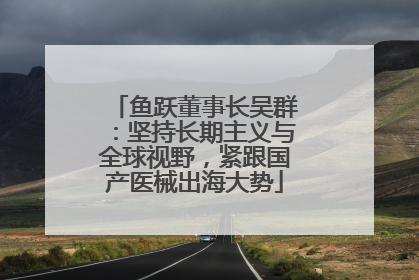 鱼跃董事长吴群：坚持长期主义与全球视野，紧跟国产医械出海大势