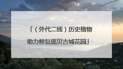 （外代二线）历史植物助力修复庞贝古城花园