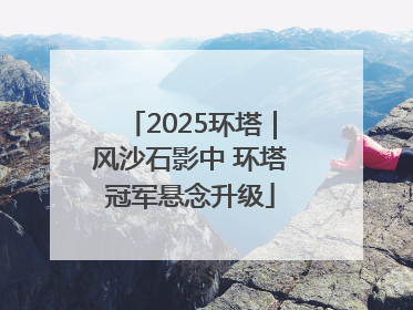 2025环塔｜风沙石影中 环塔冠军悬念升级