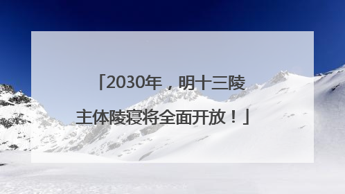 2030年，明十三陵主体陵寝将全面开放！