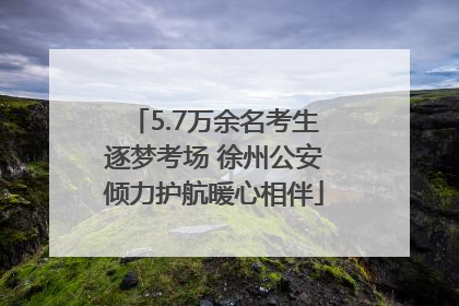 5.7万余名考生逐梦考场 徐州公安倾力护航暖心相伴