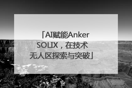AI赋能Anker SOLIX，在技术无人区探索与突破