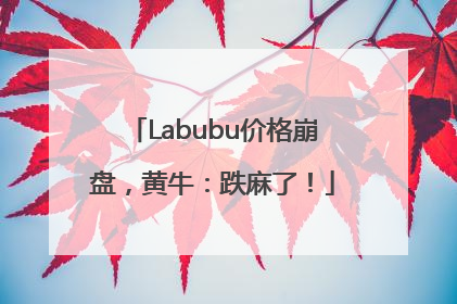 Labubu价格崩盘，黄牛：跌麻了！